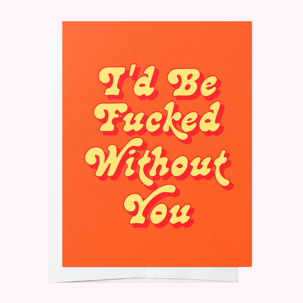 Fucked Without You - Just Because Greeting Card